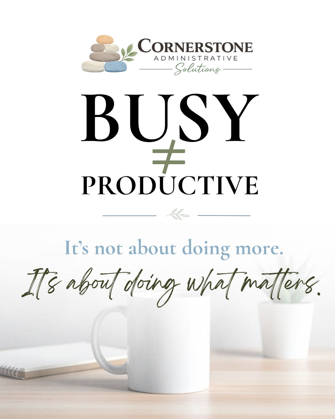 Branded graphic: Busy does not equal productive. It's not about doing more, it's about doing what matters.
